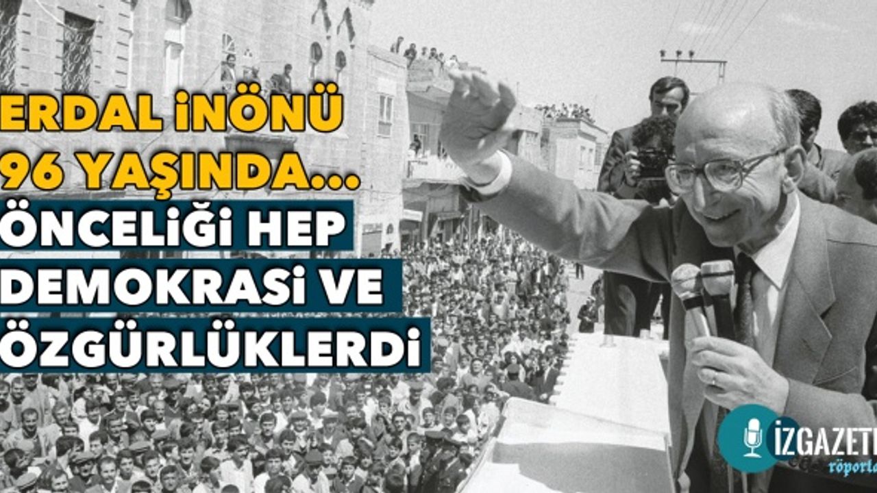 Erdal İnönü’nün önceliği hep demokrasi ve özgürlüklerdi