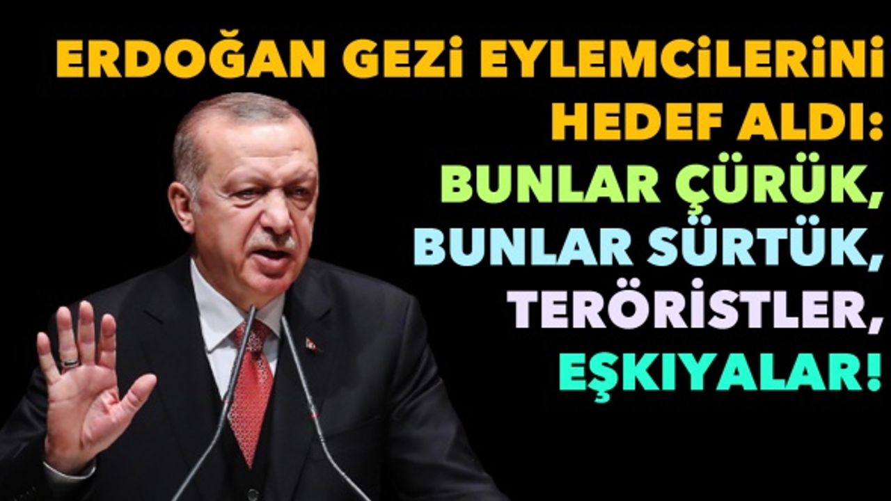Erdoğan Gezi eylemcilerini hedef aldı: Bunlar çürük, bunlar sürtük