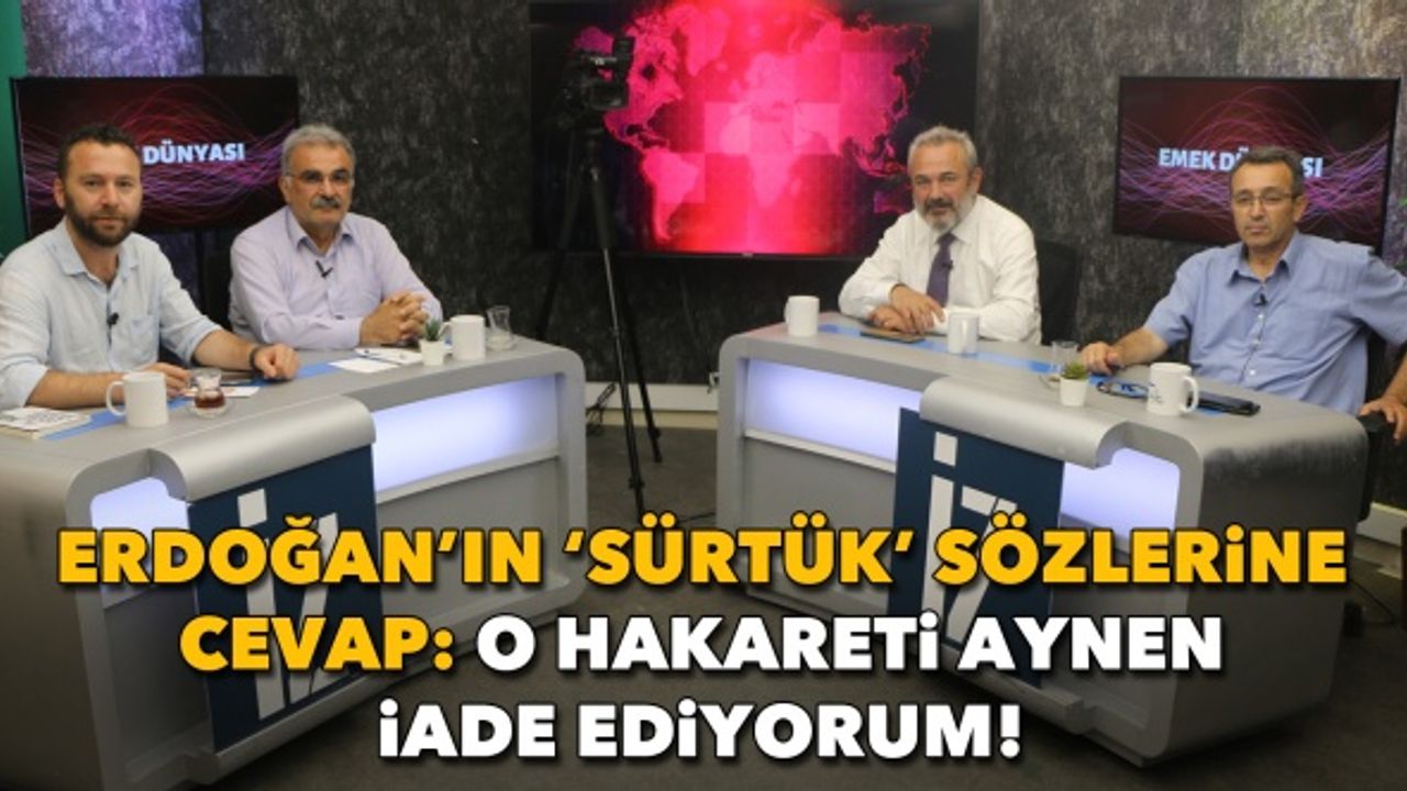 Erdoğan’ın ‘sürtük’ sözlerine cevap: O hakareti aynen iade ediyorum!