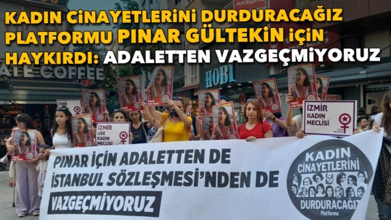 Kadın Cinayetlerini Durduracağız Platformu Pınar Gültekin için haykırdı: Adaletten vazgeçmiyoruz