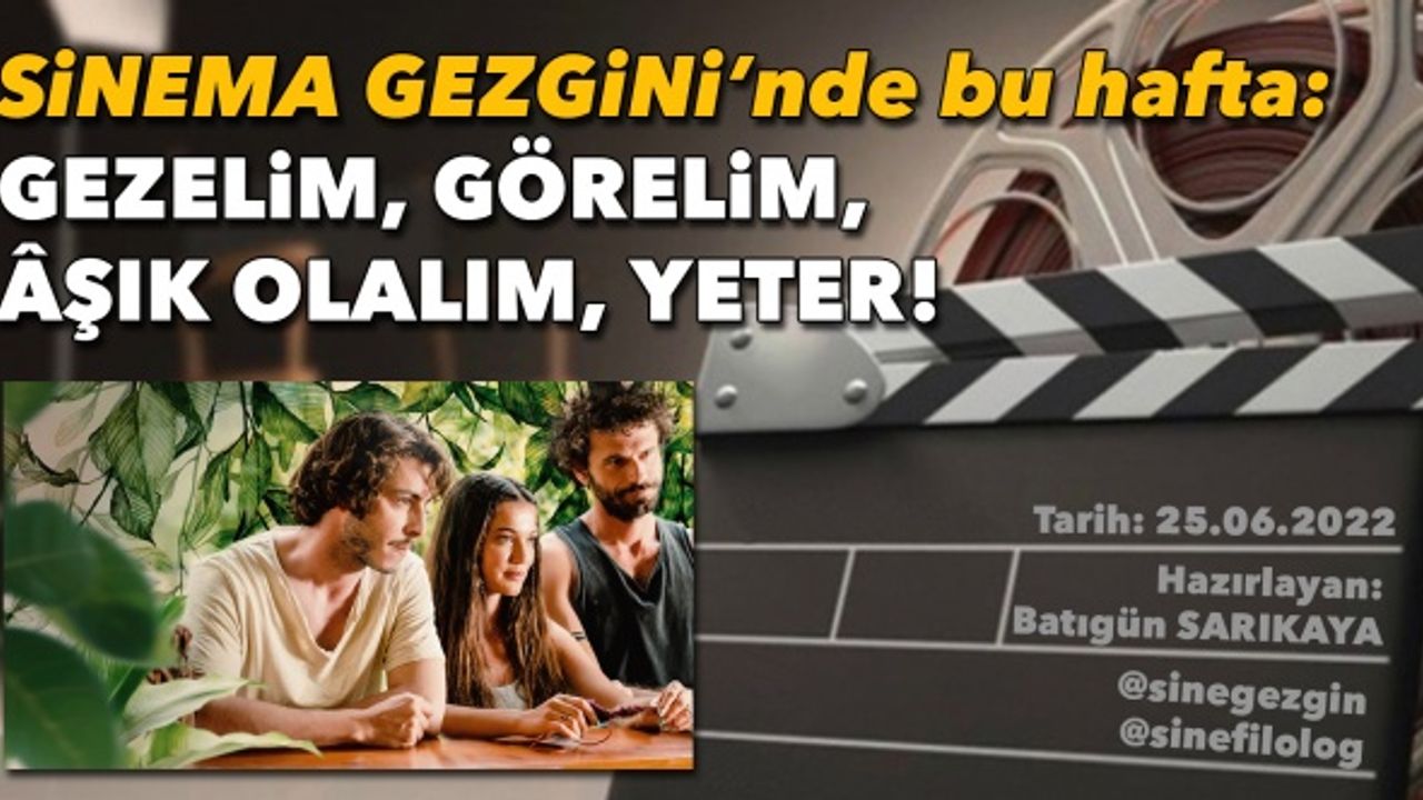 Sinema Gezgini'nde bu hafta: Gezelim, görelim, âşık olalım, yeter!