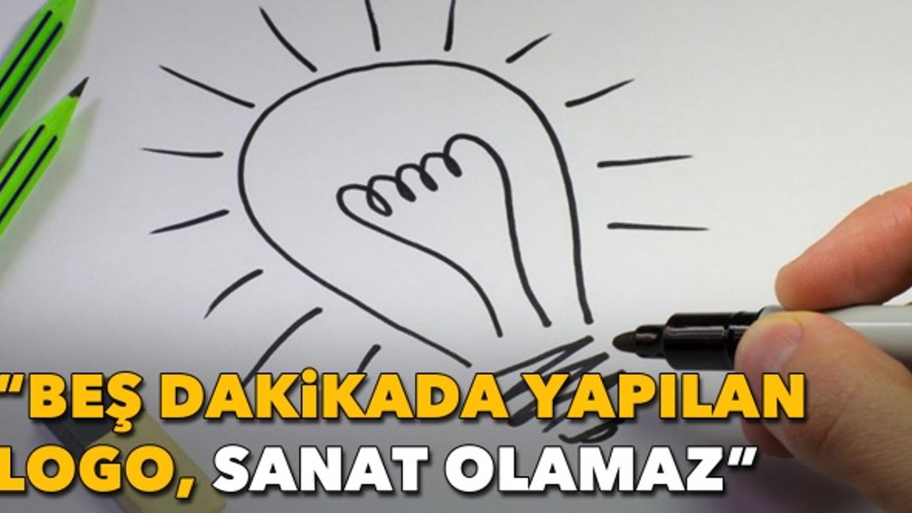 "Beş dakikada yapılan logo, sanat olamaz"