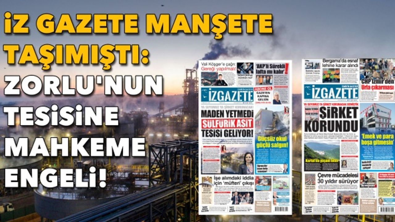 İz Gazete manşete taşımıştı: Zorlu'nun tesisine mahkeme engeli!