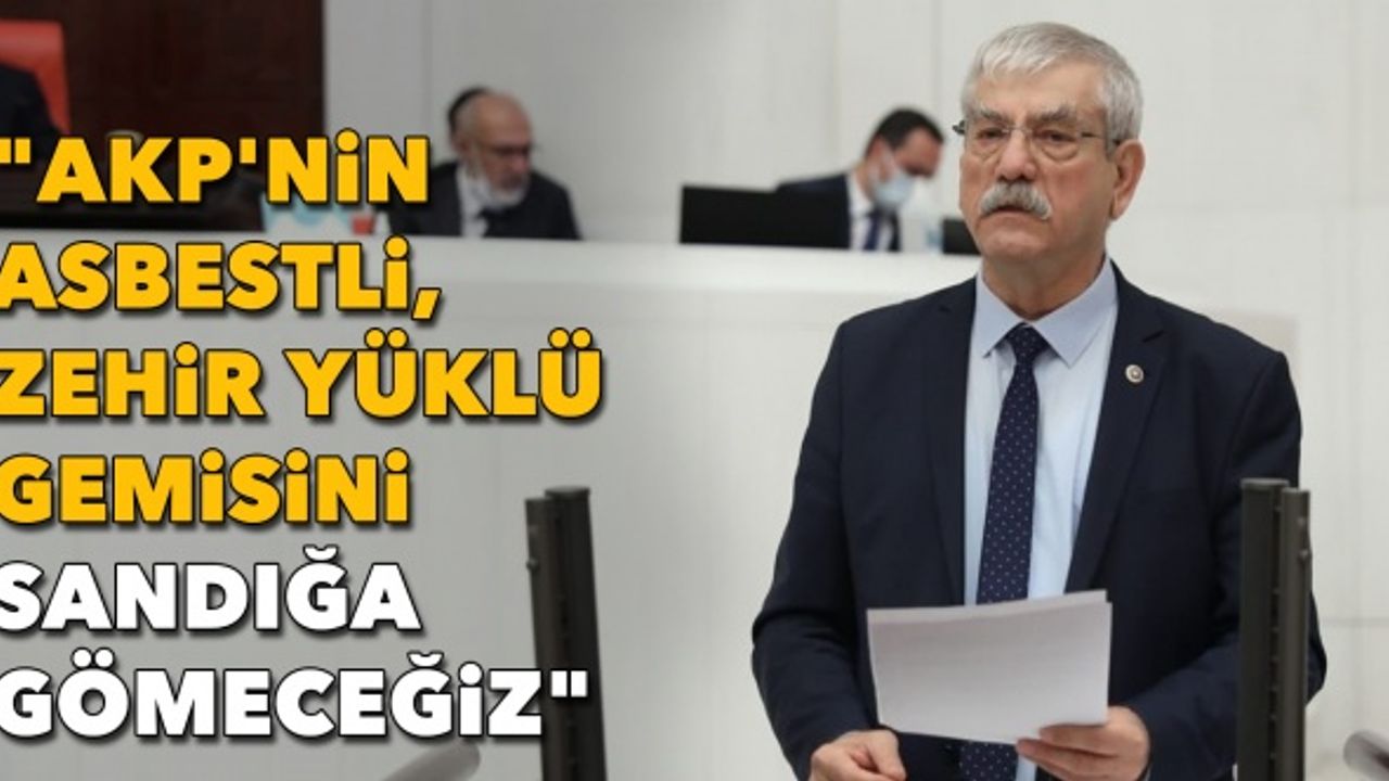 "AKP'nin asbestli, zehir yüklü gemisini sandığa gömeceğiz"