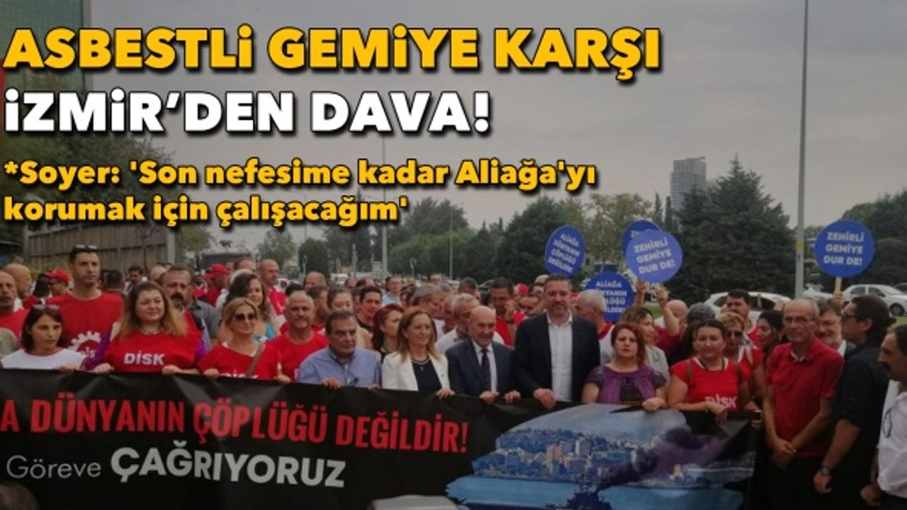 Asbestli gemiye karşı İzmir'den dava| Soyer: 'Son nefesime kadar Aliağa'yı korumak için çalışacağım'