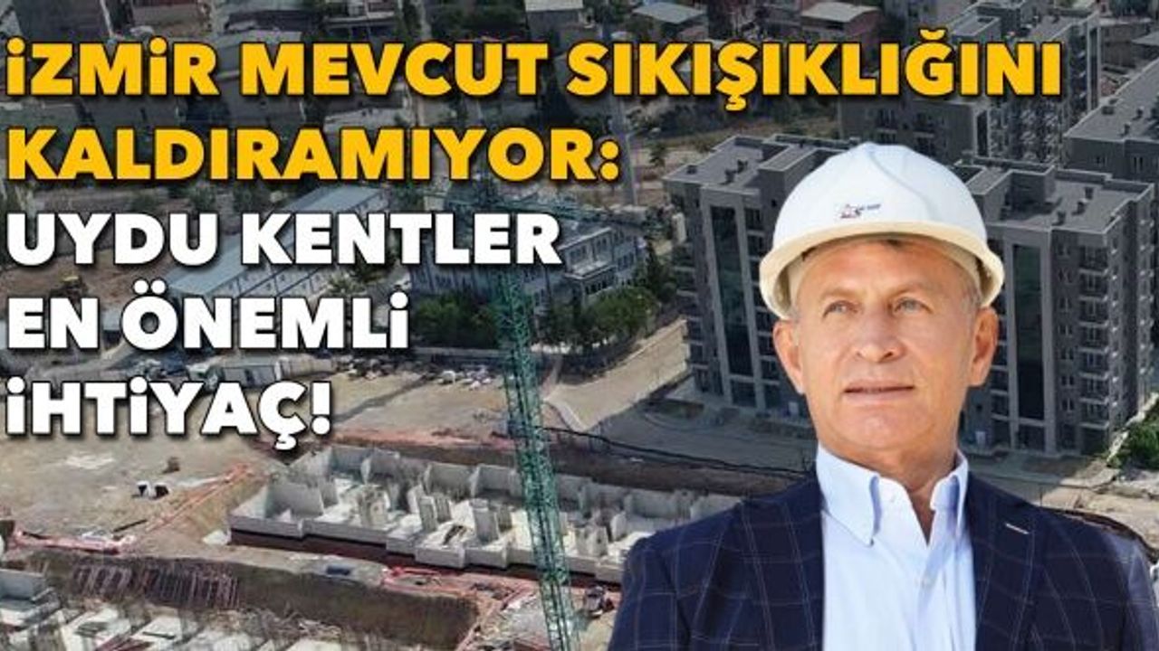 İzmir mevcut sıkışıklığını kaldıramıyor: Uydu kentler en önemli ihtiyaç!