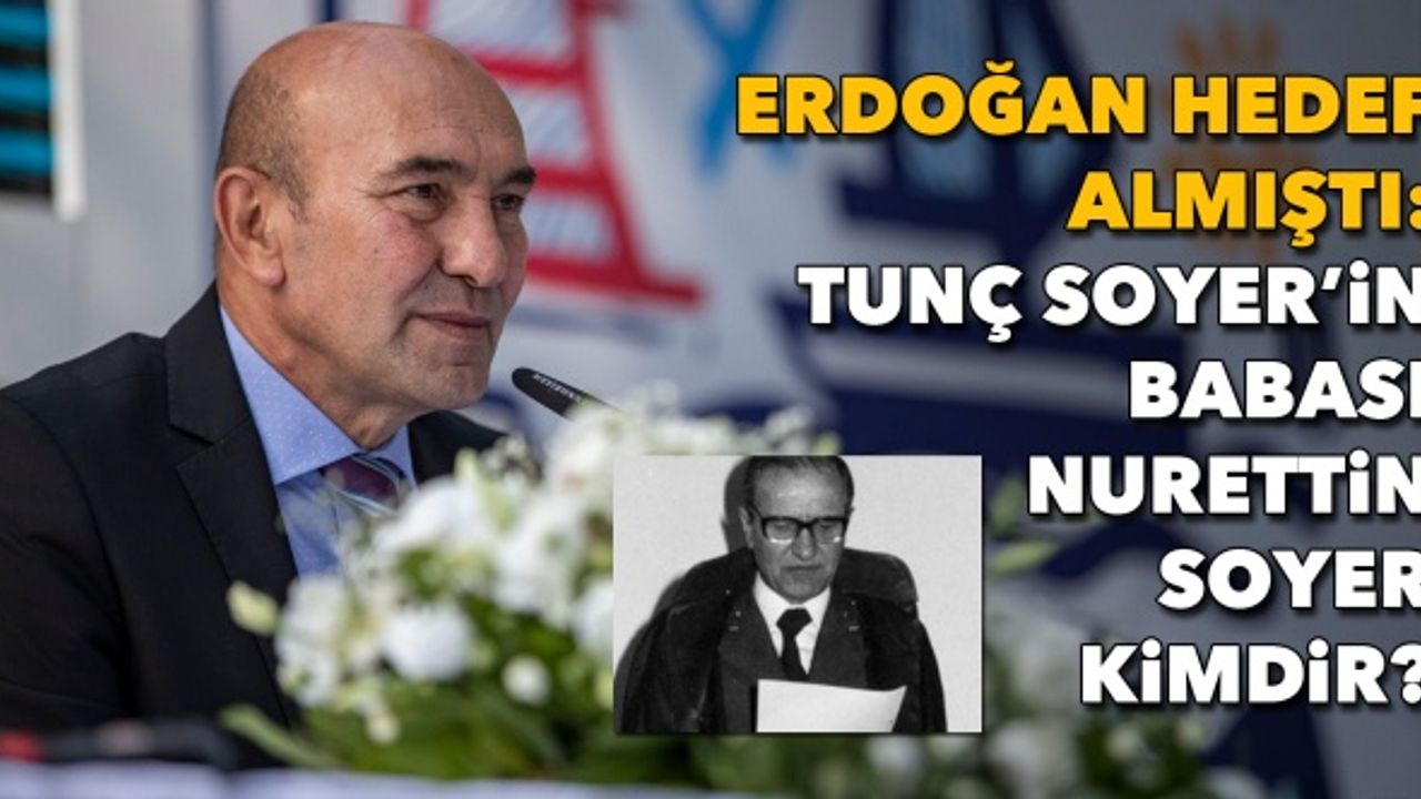 Erdoğan hedef almıştı: Tunç Soyer'in babası Nurettin Soyer kimdir?