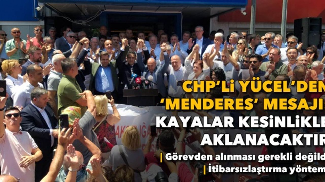 CHP'li Yücel'den 'Menderes' mesajı: Kayalar kesinlikle aklanacaktır