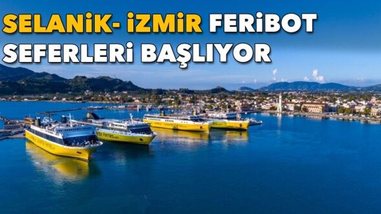 Ege’nin iki yakası birleşecek: Selanik-İzmir feribot seferleri başlıyor