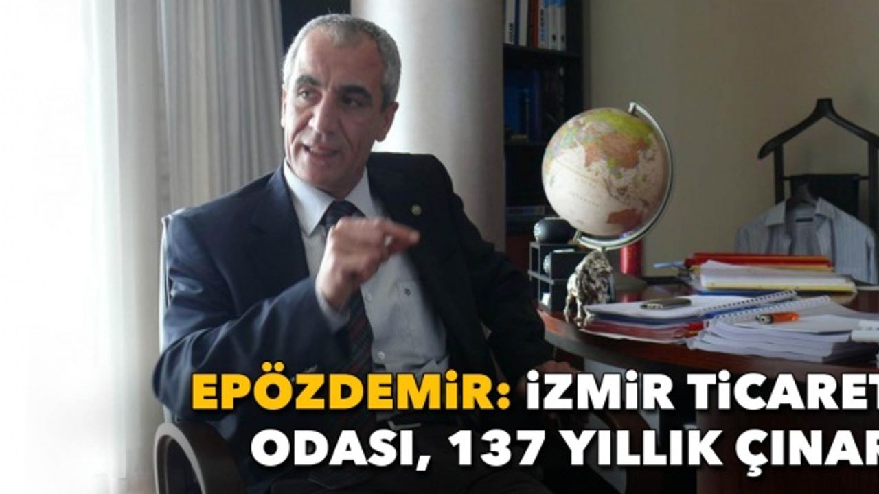Epözdemir: İzmir Ticaret Odası, 137 yıllık bir çınar