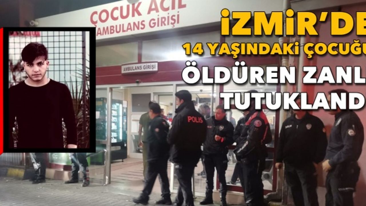 İzmir’de 14 yaşındaki çocuğu bıçaklayarak öldüren zanlı tutuklandı