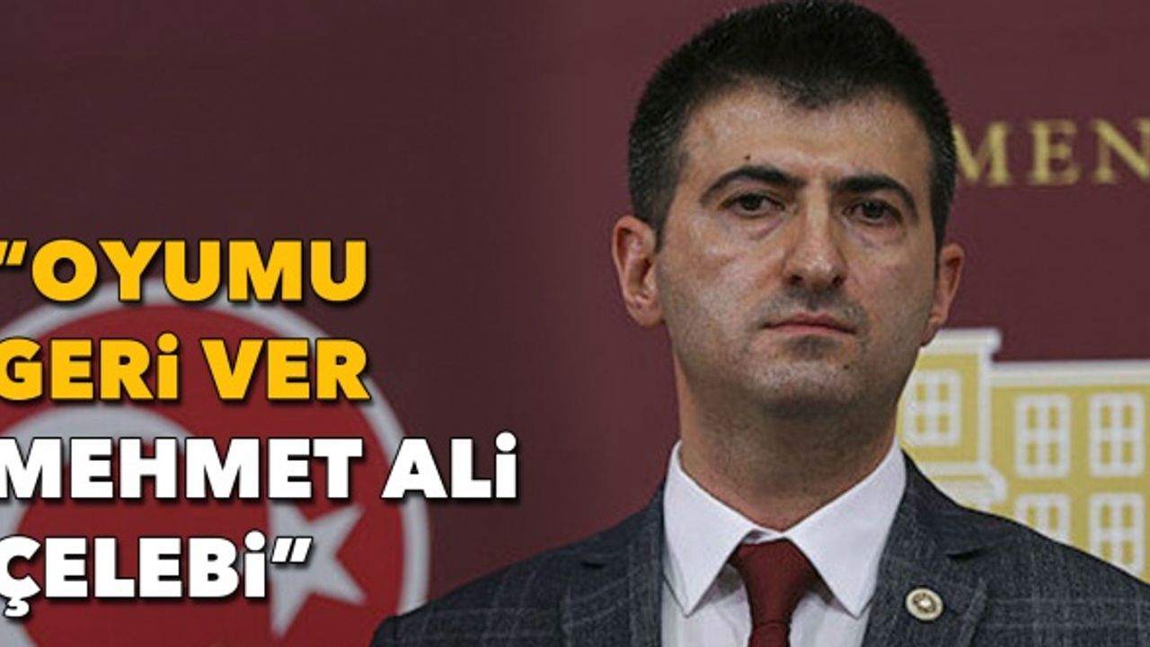 “Oyumu geri ver Mehmet Ali Çelebi”