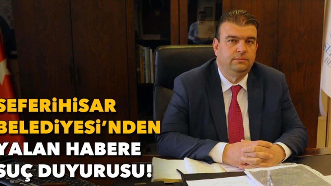 Seferihisar Belediyesi’nden yalan habere suç duyurusu!
