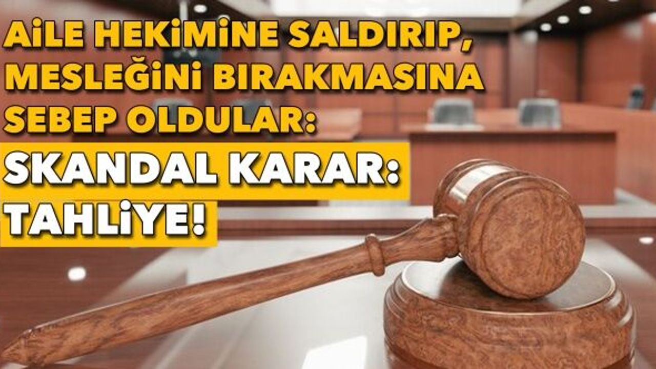 Aile hekimine saldırıp, mesleği bırakmasına sebep oldular | Skandal karar: Tahliye!