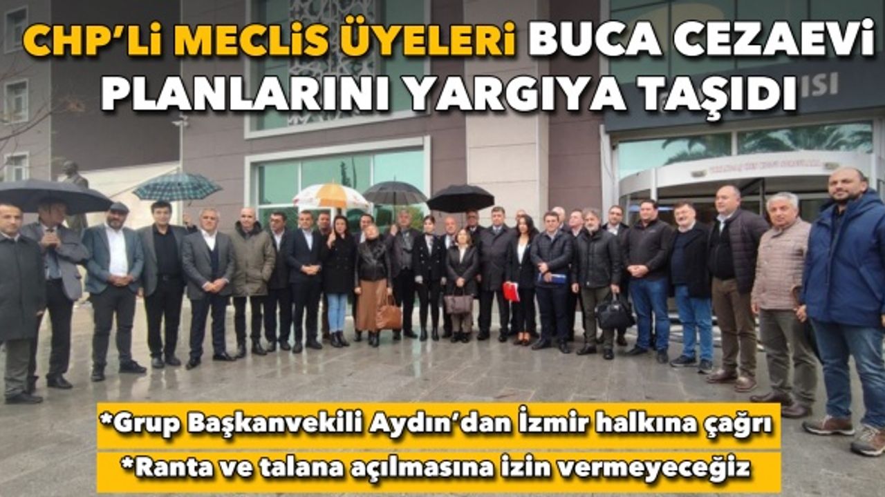 Büyükşehir Belediyesi CHP meclis üyeleri Buca Cezaevi planlarını yargıya taşıdı