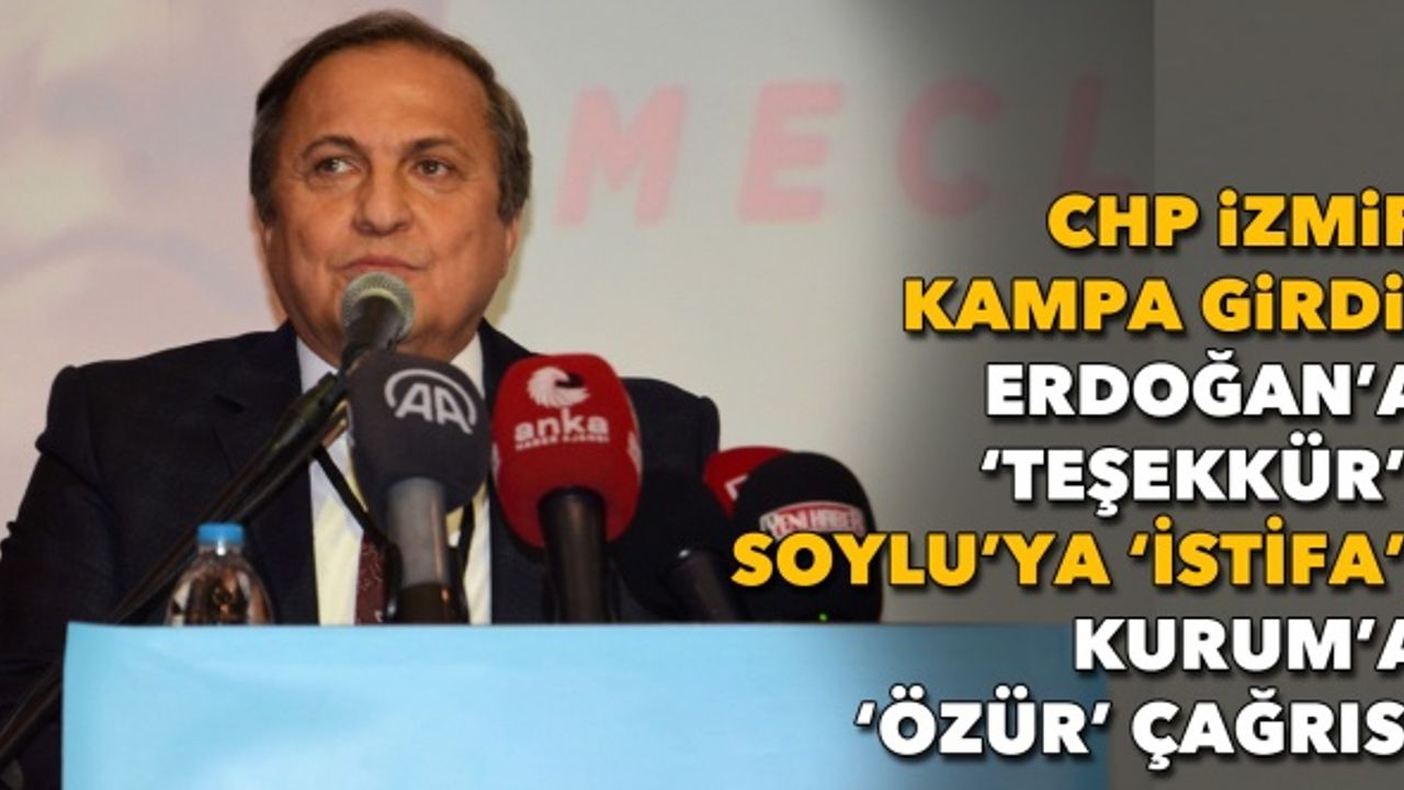 CHP İzmir kampa girdi: Erdoğan’a ‘teşekkür’, Soylu’ya ‘istifa’, Kurum’a ‘özür’ çağrısı