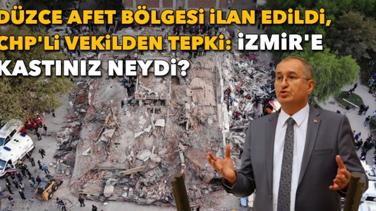 Düzce afet bölgesi ilan edildi, CHP'li vekilden tepki: İzmir'e kastınız neydi?