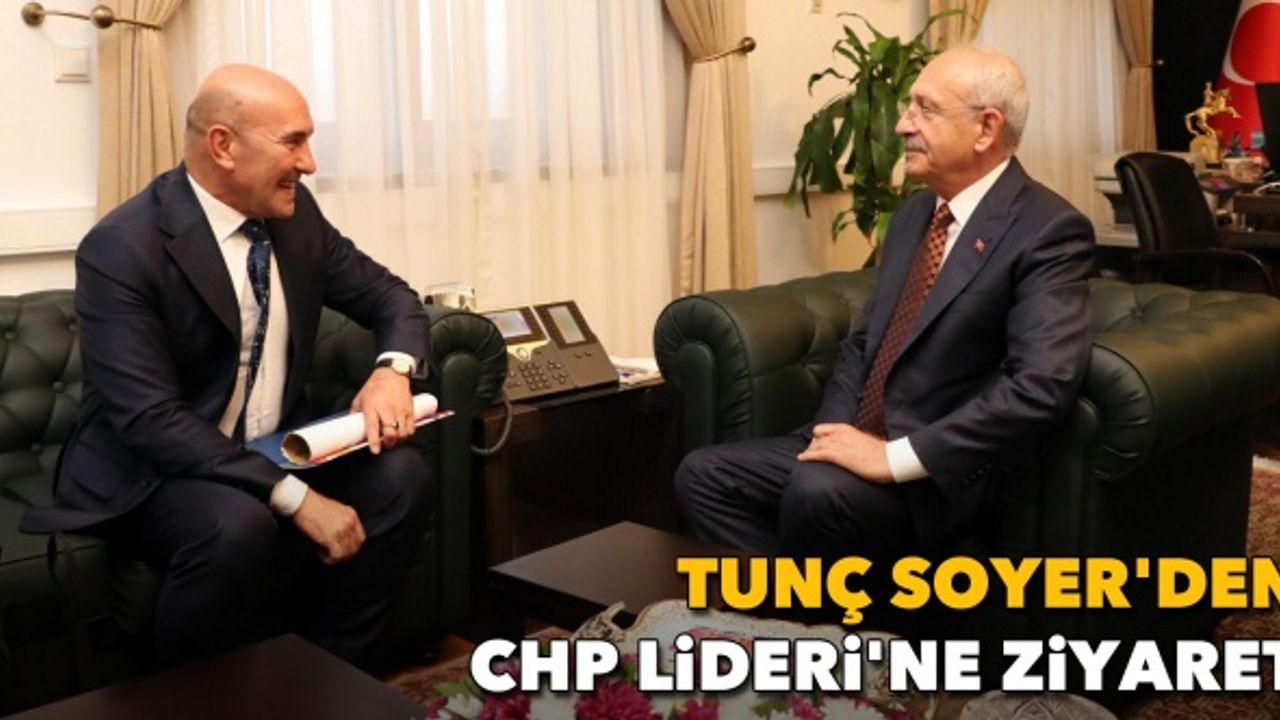 Soyer'den CHP Lideri'ne ziyaret