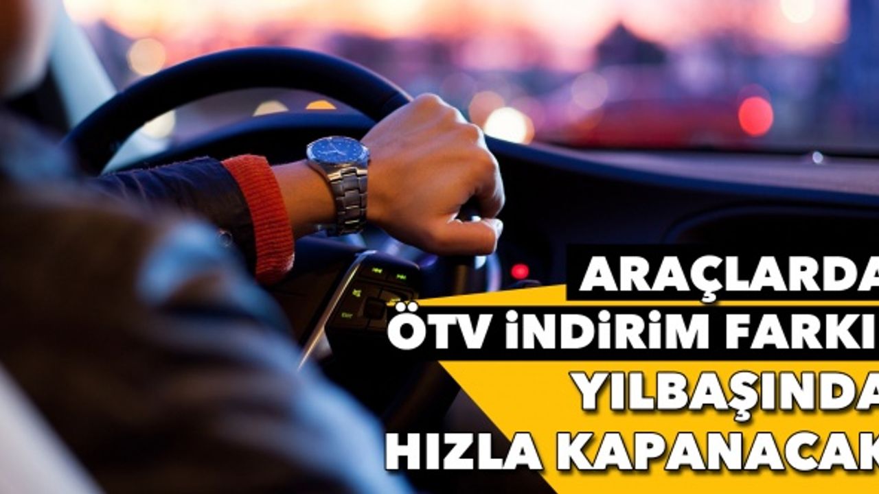Araçlarda ÖTV indirim farkı: Yılbaşında hızla kapanacak