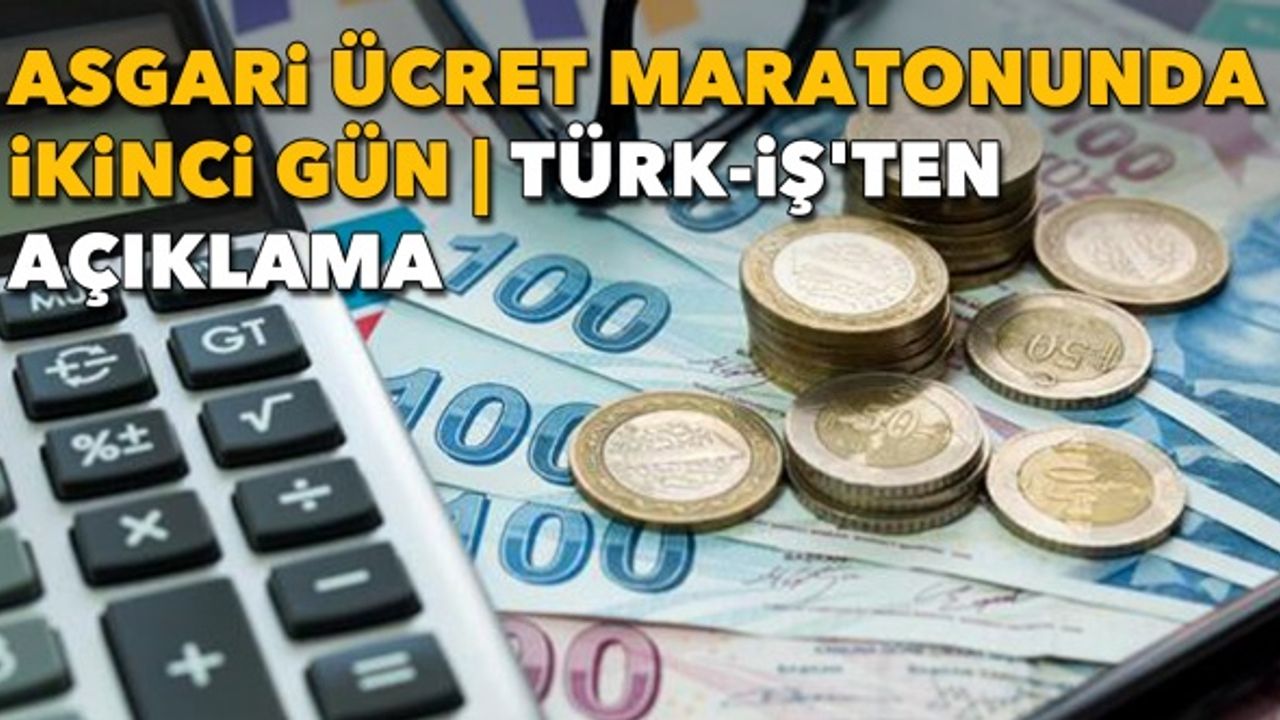Asgari ücret maratonunda ikinci gün | Türk-İş'ten açıklama: Hiçbir bahane kabul edilemez!
