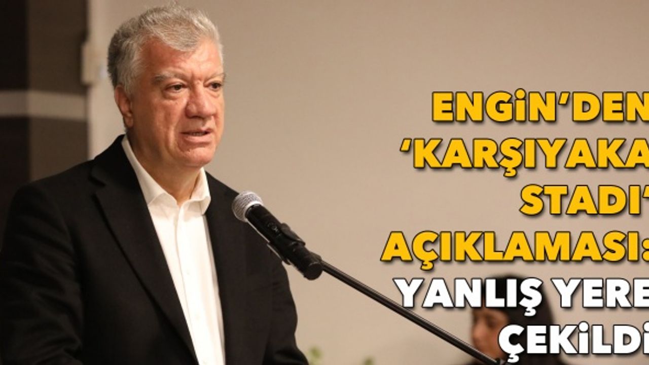 Başkan Engin'den 'Karşıyaka Stadı' açıklaması: Yanlış yere çekildi