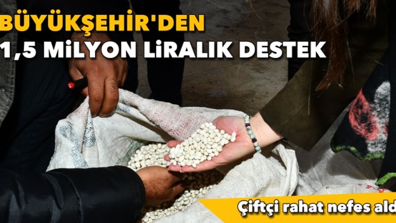 Çiftçi rahat nefes aldı: Büyükşehir'den 1,5 milyon liralık destek