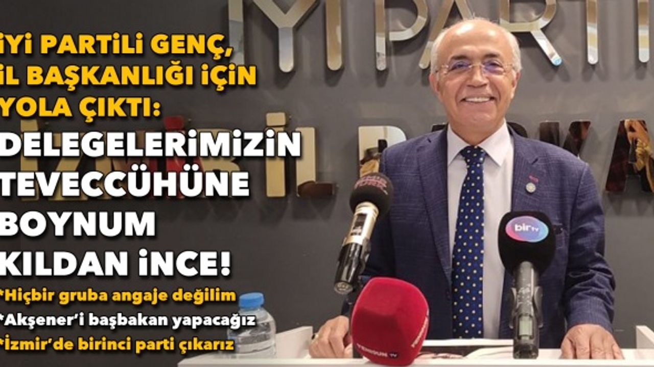 İYİ Partili Genç, il başkanlığı için yola çıktı: Delegelerimizin teveccühüne boynum kıldan ince!