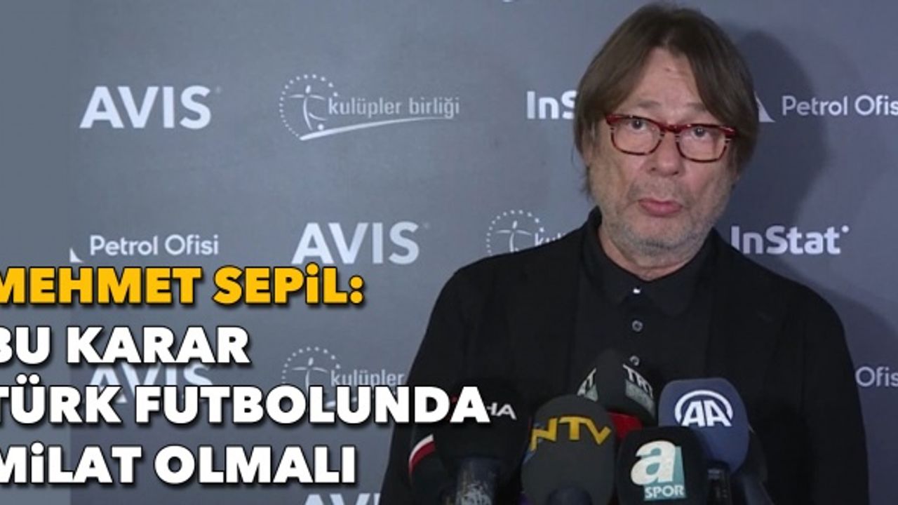 Mehmet Sepil: Bu karar Türk futbolunda milat olmalı
