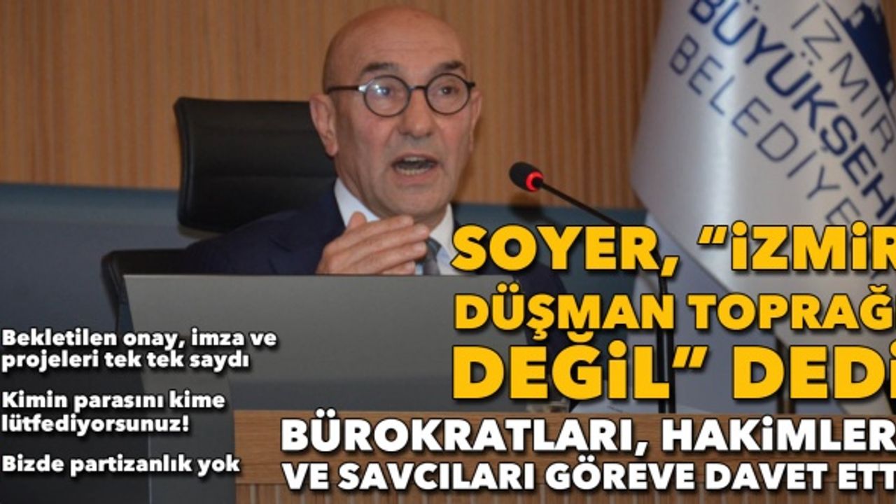 Soyer, "İzmir düşman toprağı değil" dedi | Bürokratları, hakimleri ve savcıları göreve davet etti