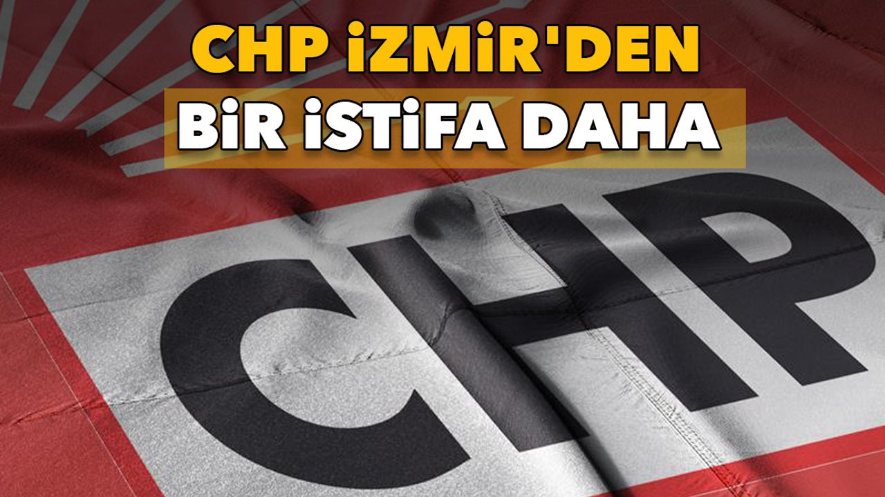"Yıllardır parlementoda temsil edilmiyor" | CHP İzmir'de istifa