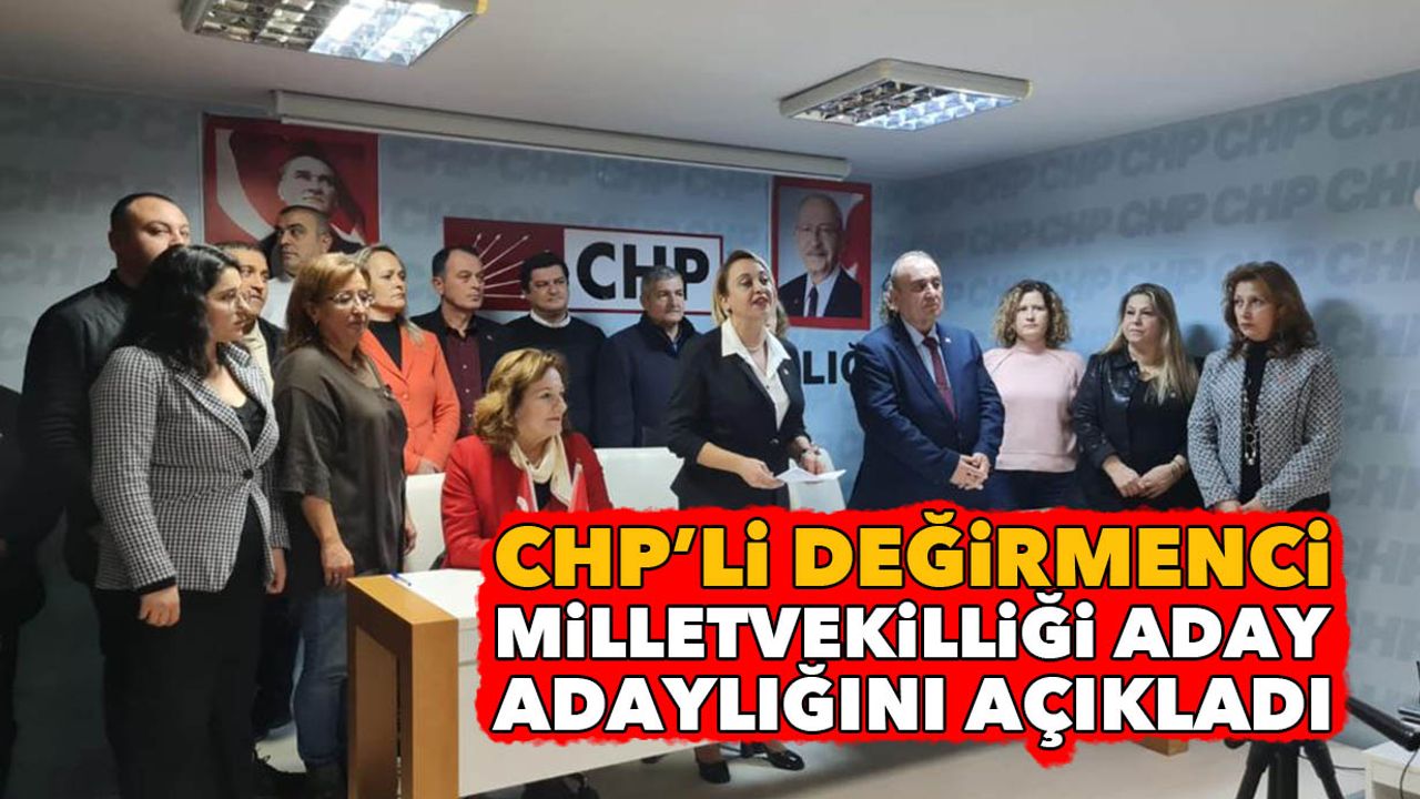 CHP'li Değirmenci, milletvekilliği aday adaylığını açıkladı