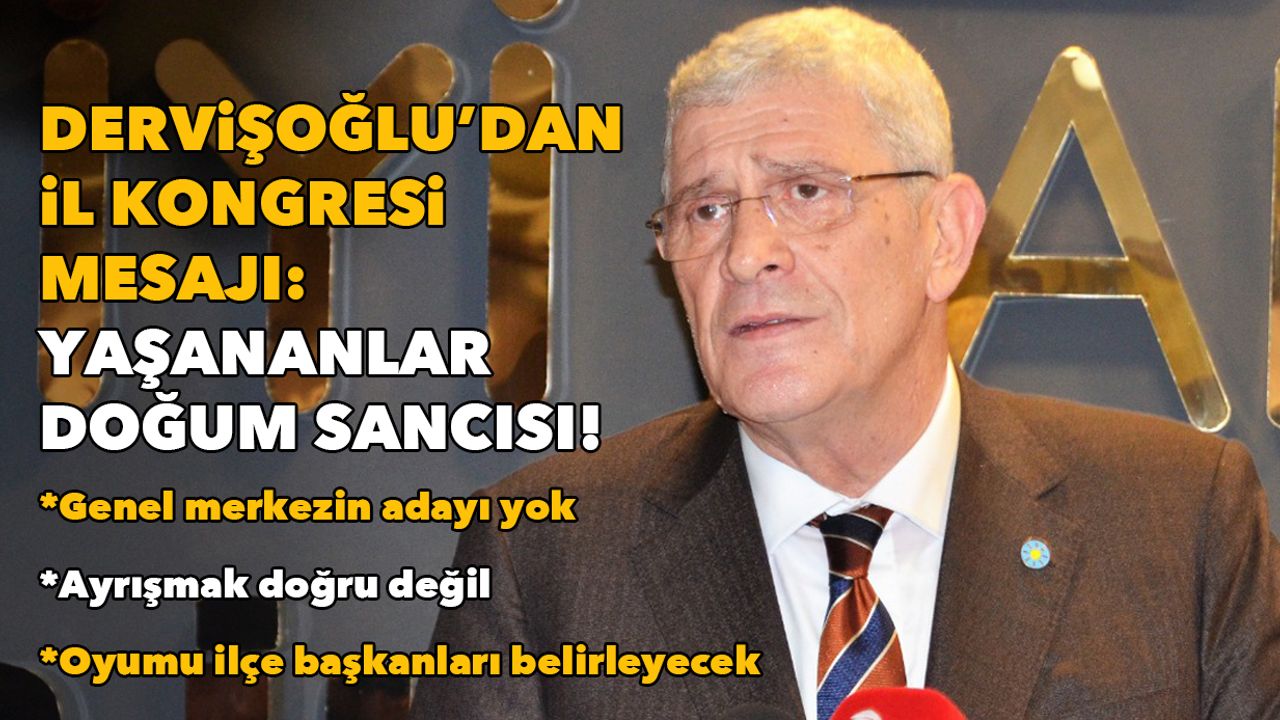 Dervişoğlu’dan il kongresi mesajı: Yaşananlar doğum sancısı!