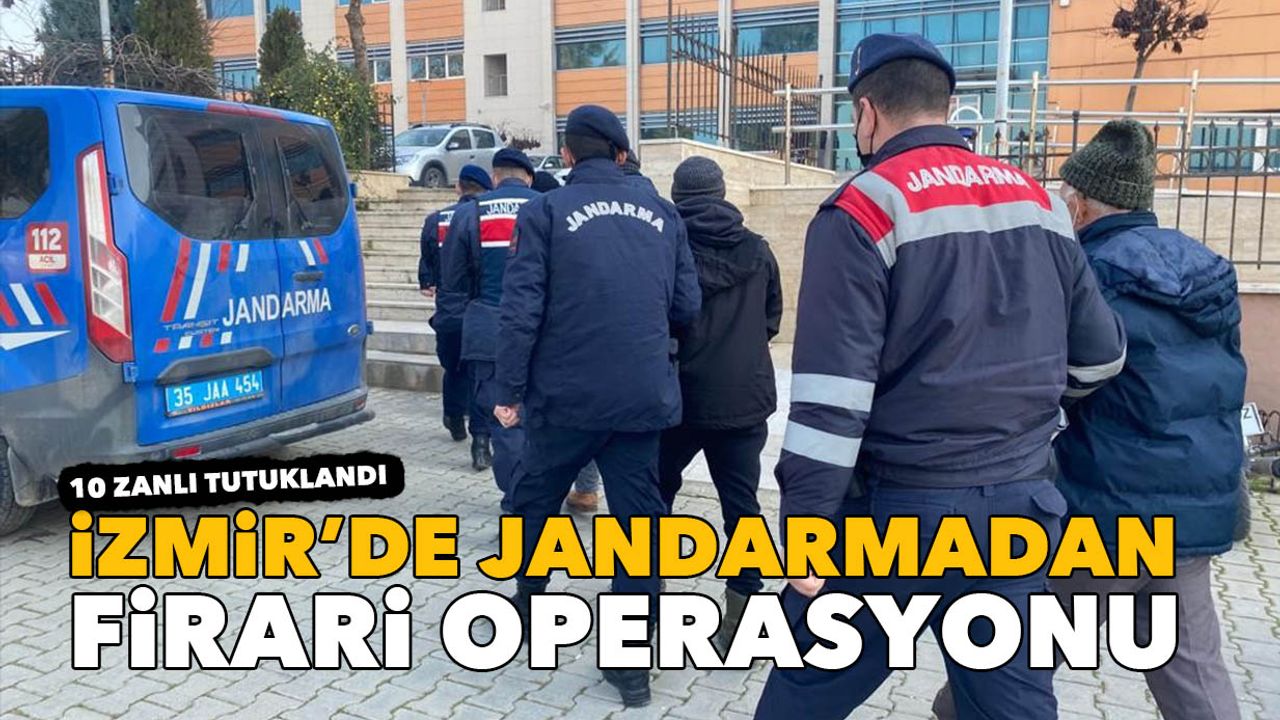 İzmir'de jandarmadan operasyon: 10 firari yakalandı