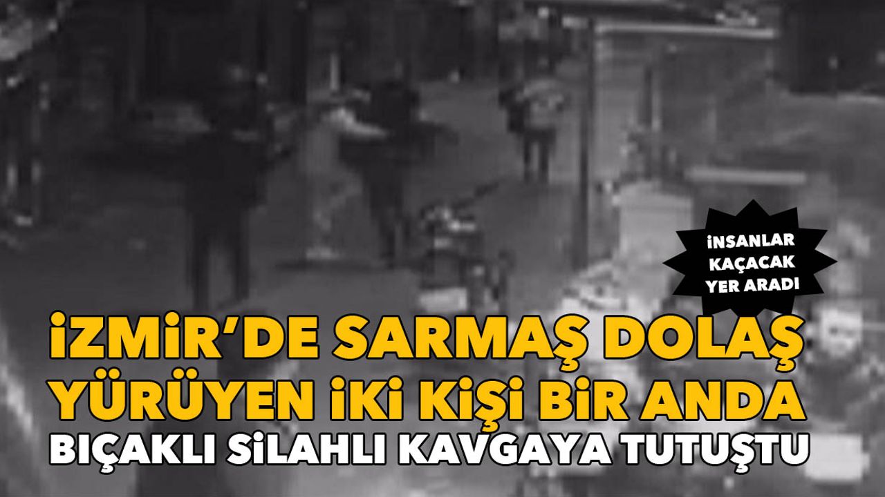 İzmir'de sarmaş dolaş yürüdüler daha sonra bıçak ve silahla kavga ettiler