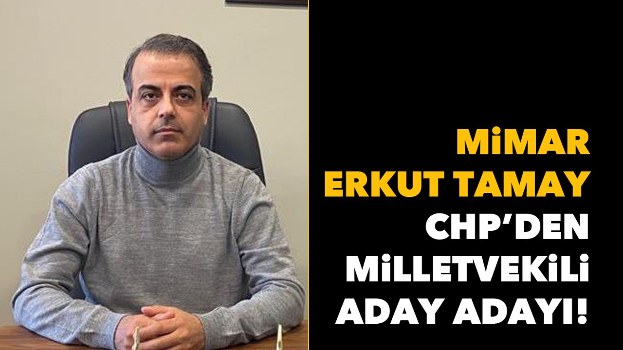 Mimar Erkut Tamay, CHP’den milletvekili aday adayı