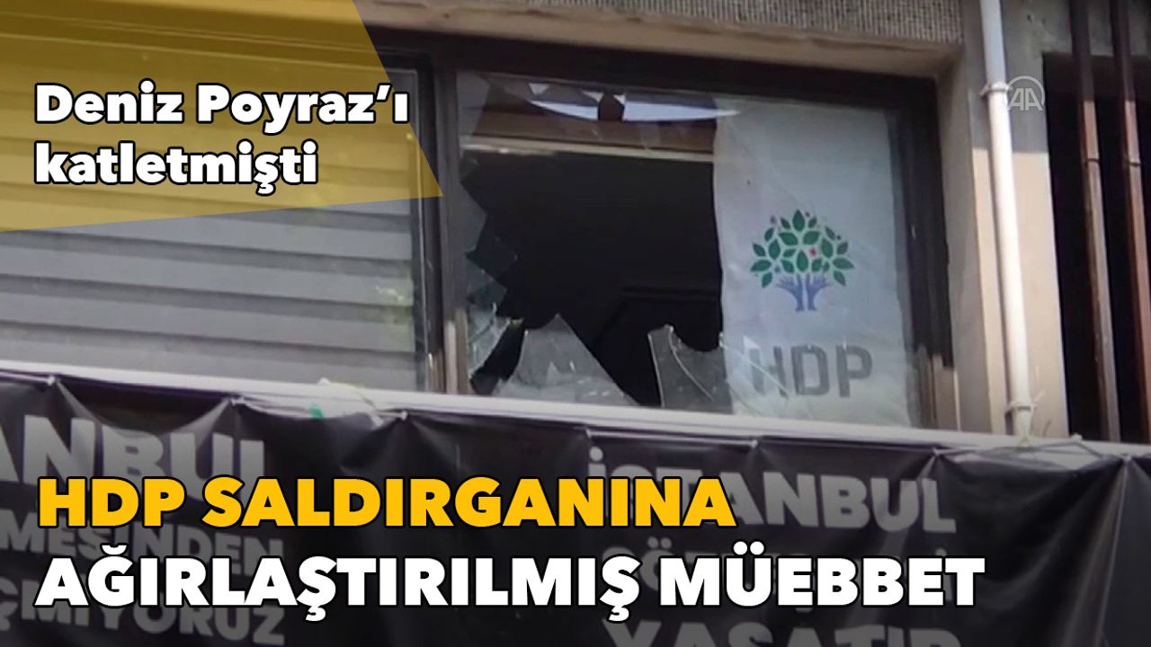 HDP saldırganına ağırlaştırılmış müebbet