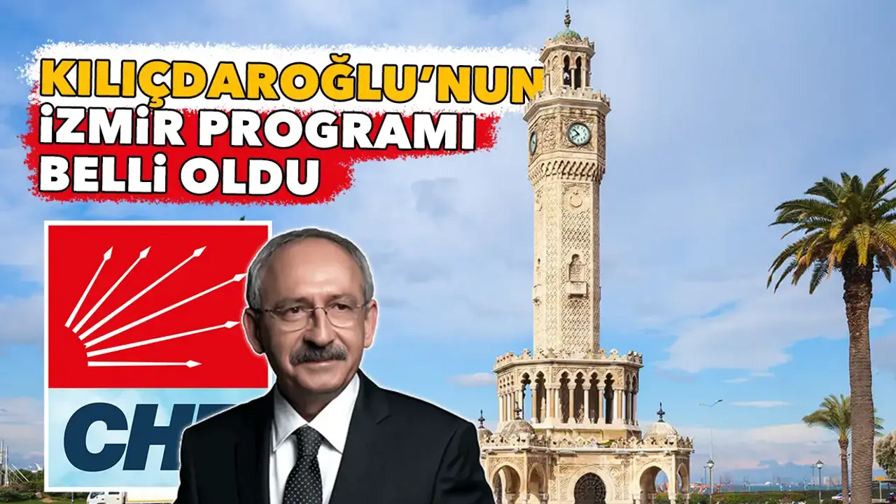 CHP Lideri Kemal Kılıçdaroğlu'nun İzmir programı belli oldu