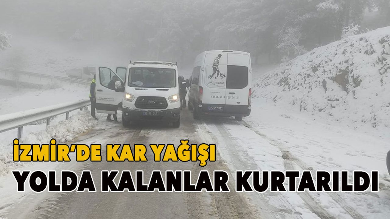 İzmir'de kar yağışı! Yolda kalanlar kurtarıldı!