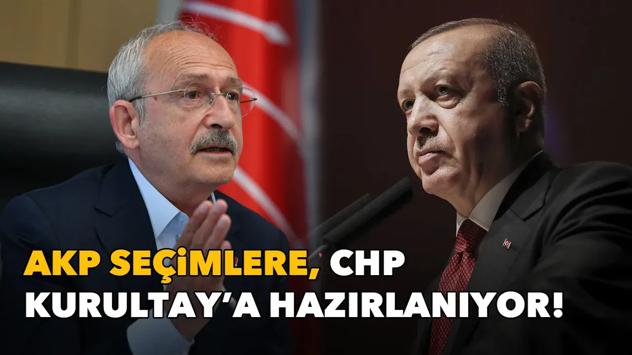 AKP seçimlere, CHP Kurultay’a hazırlanıyor!
