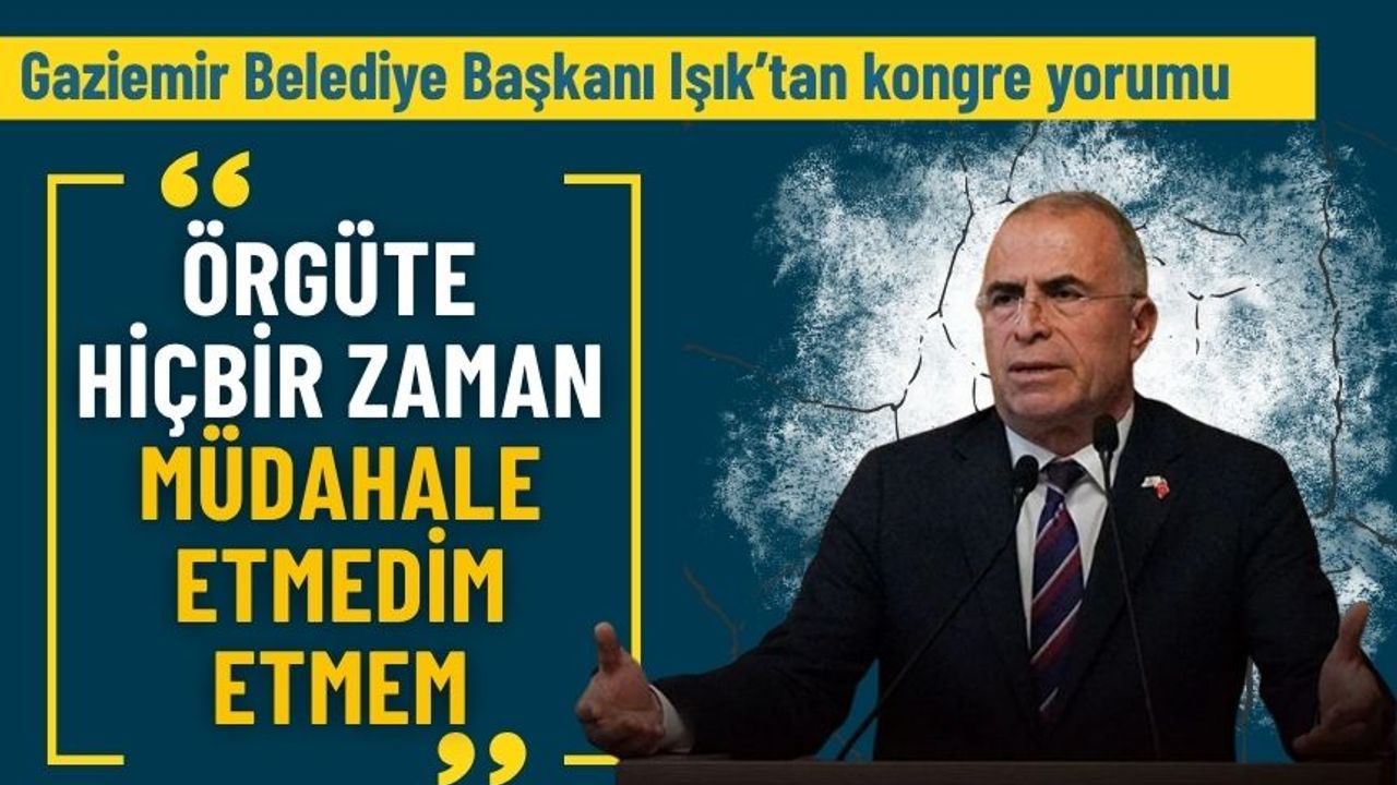Gaziemir Belediye Başkanı Işık’tan kongre yorumu: Örgüte hiçbir zaman müdahale etmedim, etmem