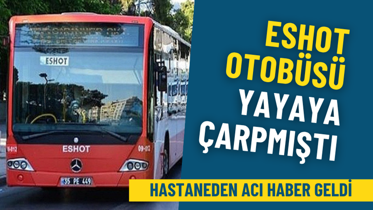 ESHOT otobüsü yayaya çarpmıştı: İzmir’de acı haber geldi