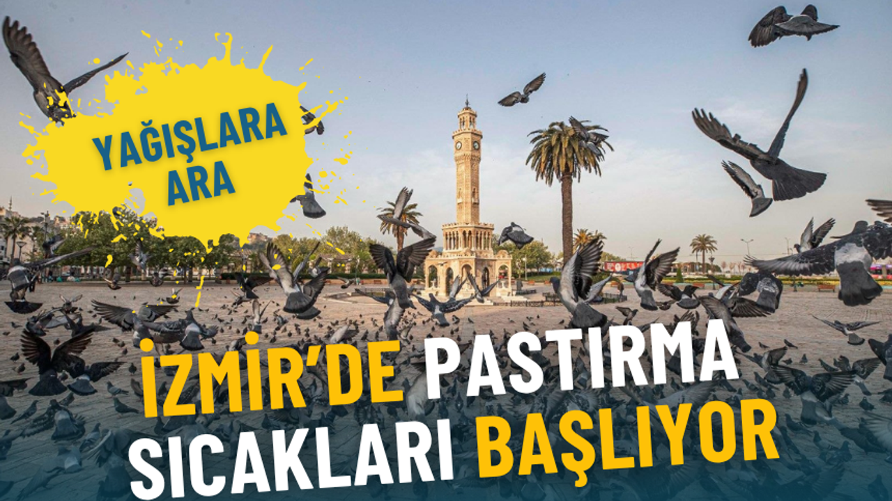 İzmir’de yağışlara ara, pastırma sıcakları başlıyor: İşte ilçe ilçe meteoroloji verileri