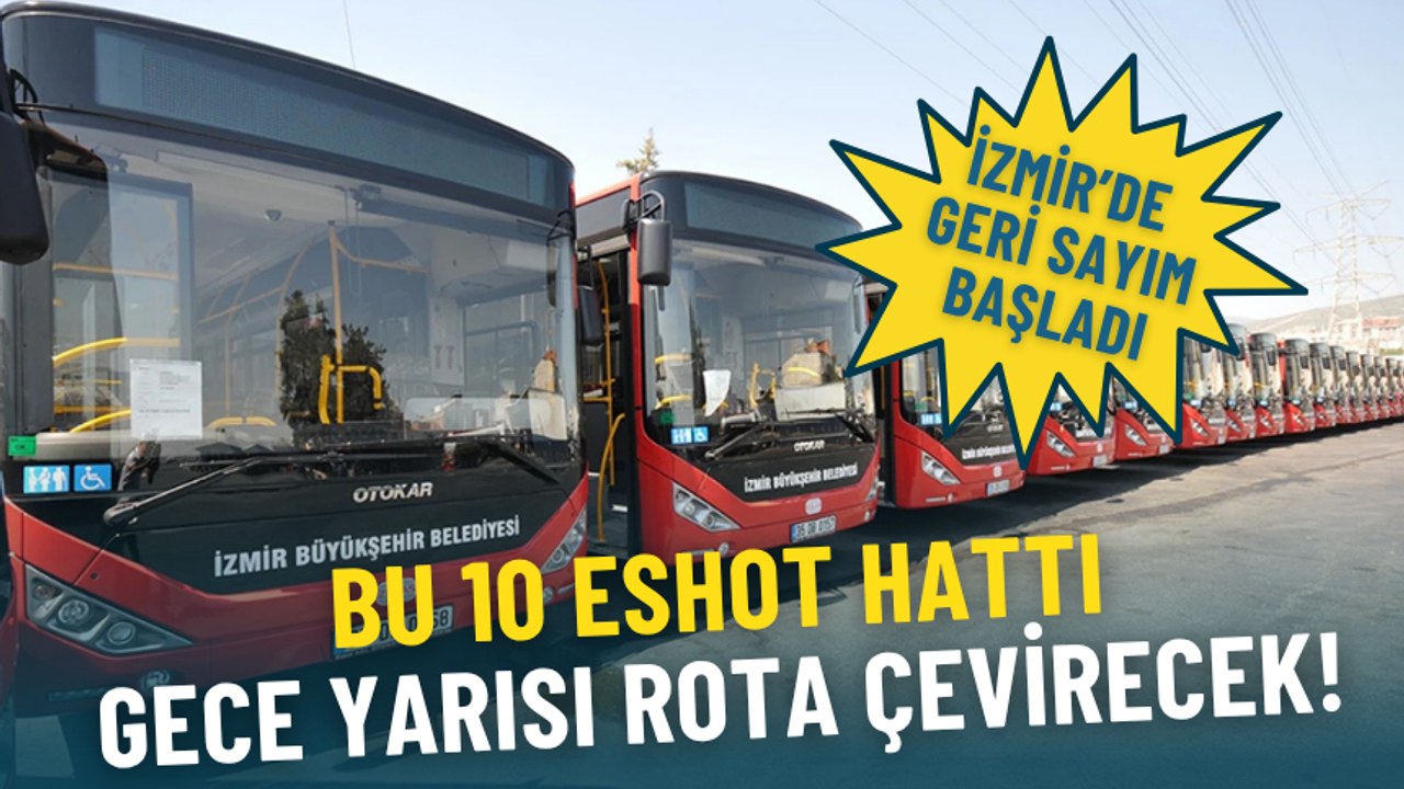 İzmir’de geri sayım başladı: Bu 10 ESHOT hattı 00.00 – 07.00 arasında rotasını farklı güzergahlara çevirecek