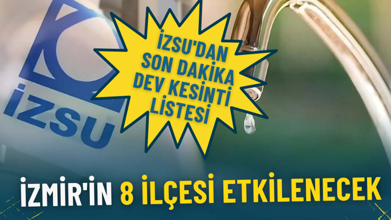 İZSU'dan son dakika dev kesinti listesi: İzmir'in 8 ilçesi etkilenecek