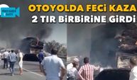 Aydın İzmir Otoyolu’nda feci kaza: 2 tır birbirine girdi!