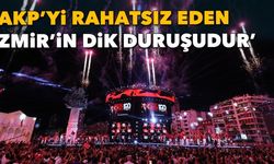 AKP'yi rahatsız eden, İzmir'in dik duruşudur