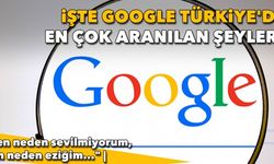 "Ben neden sevilmiyorum, ben neden eziğim..." İşte Google Türkiye'de en çok aranılan şeyler!