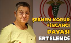 Şebnem Korur Fincancı davası ertelendi