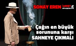 "Çağın en büyük sorununa karşı sahneye çıkmalı"