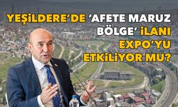 Yeşildere’de ‘afete maruz bölge’ ilanı EXPO’yu etkiliyor mu?